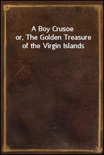 A Boy Crusoeor, The Golden Treasure of the Virgin Islands