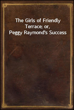 The Girls of Friendly Terrace; or, Peggy Raymond's Success