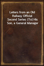 Letters from an Old Railway OfficialSecond Series