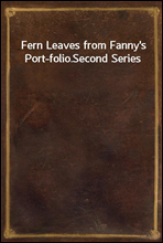 Fern Leaves from Fanny's Port-folio.Second Series