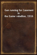 Gun running for Casement in the Easter rebellion, 1916