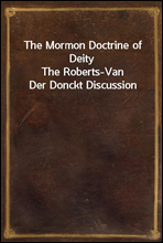 The Mormon Doctrine of DeityThe Roberts-Van Der Donckt Discussion