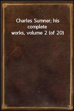Charles Sumner; his complete works, volume 2 (of 20)