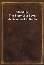 Stand ByThe Story of a Boy's Achievement in Radio