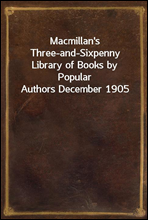 Macmillan`s Three-and-Sixpenny Library of Books by Popular Authors December 1905