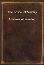 The Gospel of SlaveryA Primer of Freedom