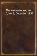 The Knickerbocker, Vol. 10, No. 6, December 1837
