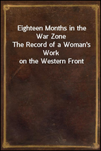 Eighteen Months in the War ZoneThe Record of a Woman's Work on the Western Front