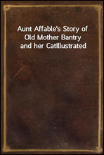 Aunt Affable`s Story of Old Mother Bantry and her CatIllustrated