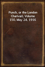 Punch, or the London Charivari, Volume 150, May 24, 1916