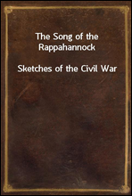 The Song of the RappahannockSketches of the Civil War