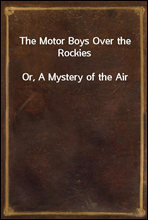 The Motor Boys Over the RockiesOr, A Mystery of the Air