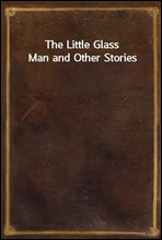 The Little Glass Man and Other Stories