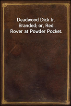 Deadwood Dick Jr. Branded; or, Red Rover at Powder Pocket.