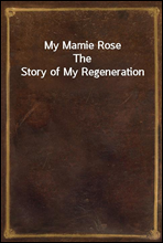 My Mamie RoseThe Story of My Regeneration
