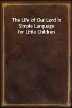 The Life of Our Lord in Simple Language for Little Children