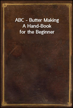 ABC - Butter MakingA Hand-Book for the Beginner