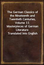 The German Classics of the Nineteenth and Twentieth Centuries, Volume 11Masterpieces of German Literature Translated Into English