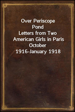 Over Periscope PondLetters from Two American Girls in Paris October 1916-January 1918