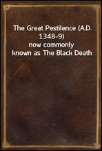 The Great Pestilence (A.D. 1348-9)now commonly known as The Black Death