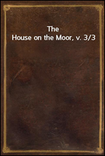 The House on the Moor, v. 3/3
