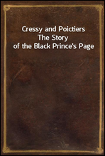 Cressy and PoictiersThe Story of the Black Prince's Page