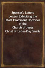 Spencer's LettersLetters Exhibiting the Most Prominent Doctrines of theChurch of Jesus Christ of Latter-Day Saints