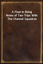 A Fleet in BeingNotes of Two Trips With The Channel Squadron