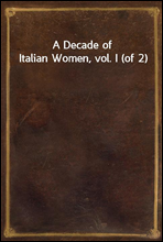 A Decade of Italian Women, vol. I (of 2)