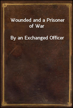 Wounded and a Prisoner of WarBy an Exchanged Officer