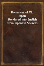 Romances of Old JapanRendered into English from Japanese Sources