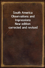 South America Observations and ImpressionsNew edition corrected and revised
