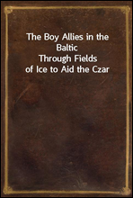 The Boy Allies in the BalticThrough Fields of Ice to Aid the Czar