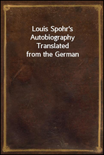 Louis Spohr`s AutobiographyTranslated from the German