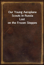Our Young Aeroplane Scouts in RussiaLost on the Frozen Steppes
