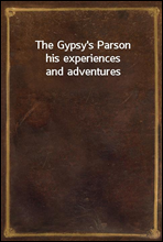 The Gypsy`s Parsonhis experiences and adventures