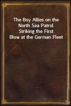 The Boy Allies on the North Sea PatrolStriking the First Blow at the German Fleet