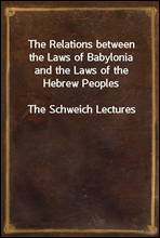 The Relations between the Laws of Babylonia and the Laws of the Hebrew PeoplesThe Schweich Lectures