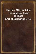 The Boy Allies with the Terror of the SeasThe Last Shot of Submarine D-16