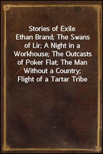 Stories of ExileEthan Brand; The Swans of Lir; A Night in a Workhouse; The Outcasts of Poker Flat; The Man Without a Country; Flight of a Tartar Tribe