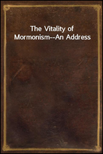 The Vitality of Mormonism--An Address