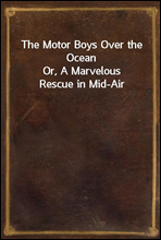 The Motor Boys Over the OceanOr, A Marvelous Rescue in Mid-Air