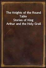The Knights of the Round TableStories of King Arthur and the Holy Grail