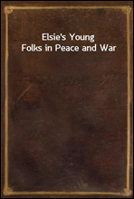 Elsie`s Young Folks in Peace and War