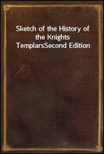 Sketch of the History of the Knights TemplarsSecond Edition