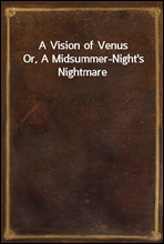 A Vision of VenusOr, A Midsummer-Night's Nightmare