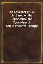 The Covenant of SaltAs Based on the Significance and Symbolism of Salt in Primitive Thought