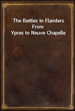 The Battles in Flanders From Ypres to Neuve Chapelle