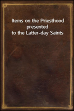 Items on the Priesthood presented to the Latter-day Saints