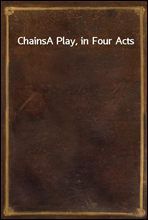 ChainsA Play, in Four Acts